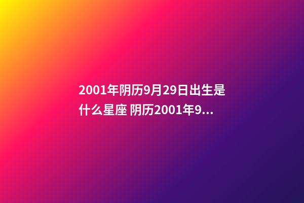 2001年阴历9月29日出生是什么星座 阴历2001年9月29日是什么星座-第1张-观点-玄机派